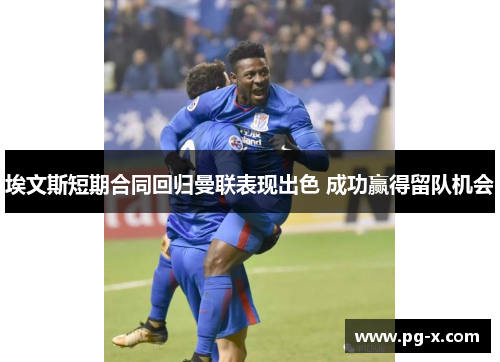 埃文斯短期合同回归曼联表现出色 成功赢得留队机会